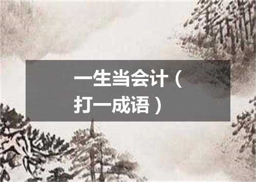 一生当会计（打一成语）