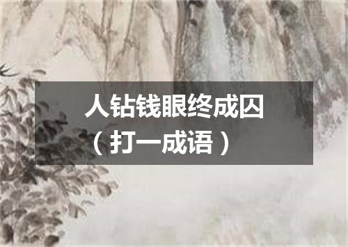 人钻钱眼终成囚（打一成语）
