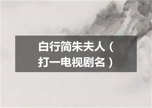 白行简朱夫人（打一电视剧名）