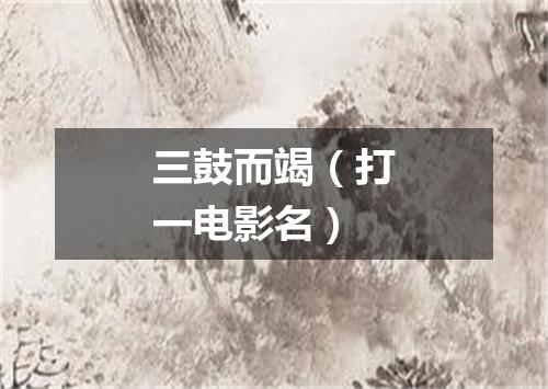 三鼓而竭（打一电影名）