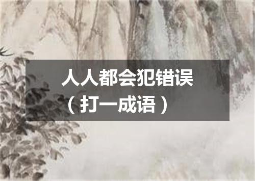 人人都会犯错误（打一成语）