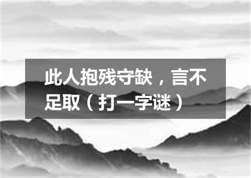 此人抱残守缺，言不足取（打一字谜）
