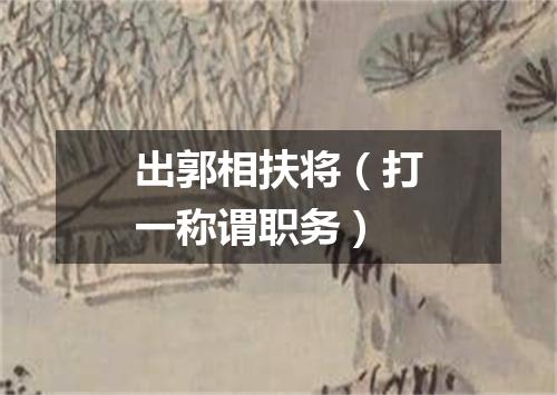 出郭相扶将（打一称谓职务）