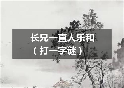 长兄一直人乐和（打一字谜）
