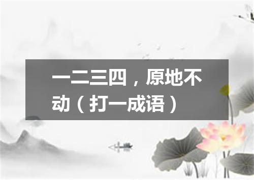 一二三四，原地不动（打一成语）