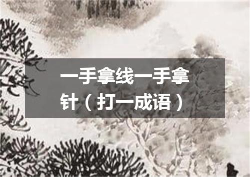 一手拿线一手拿针（打一成语）