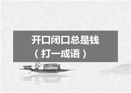开口闭口总是钱（打一成语）