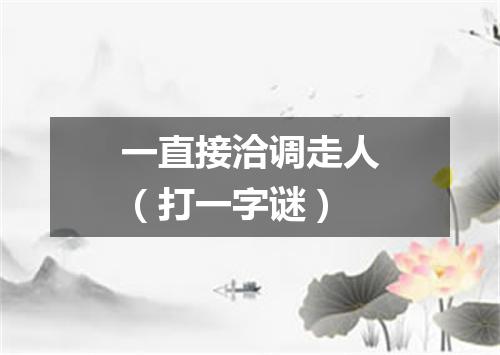 一直接洽调走人（打一字谜）