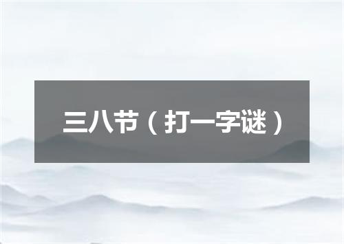 三八节（打一字谜）
