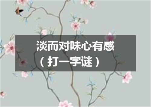 淡而对味心有感（打一字谜）