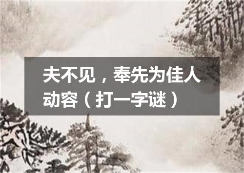 夫不见，奉先为佳人动容（打一字谜）