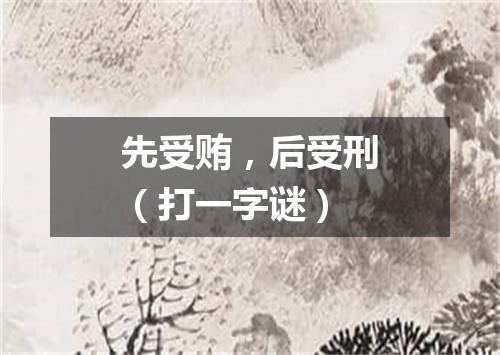 先受贿，后受刑（打一字谜）