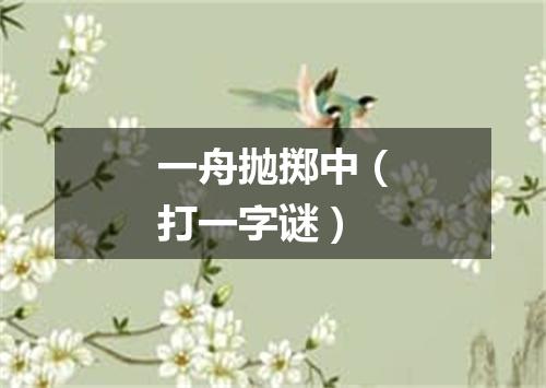一舟抛掷中（打一字谜）
