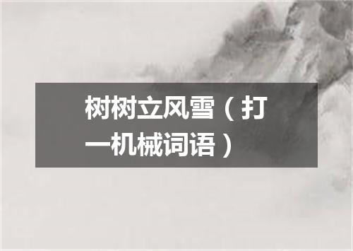 树树立风雪（打一机械词语）