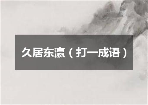 久居东瀛（打一成语）