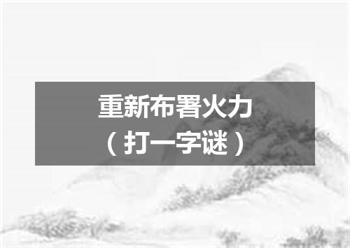 重新布署火力（打一字谜）