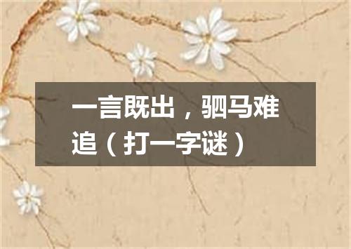 一言既出，驷马难追（打一字谜）
