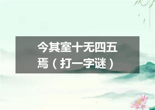 今其室十无四五焉（打一字谜）
