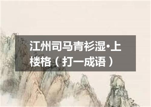 江州司马青衫湿·上楼格（打一成语）
