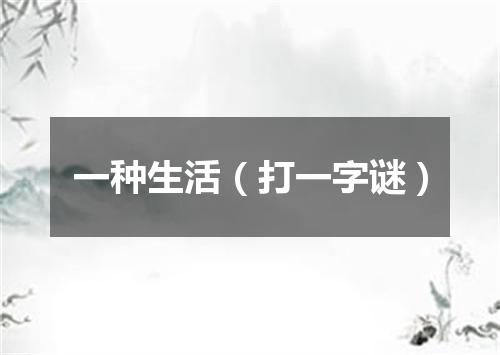 一种生活（打一字谜）