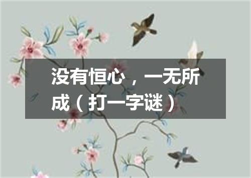 没有恒心，一无所成（打一字谜）
