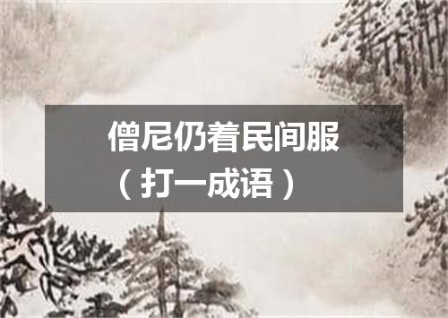 僧尼仍着民间服（打一成语）