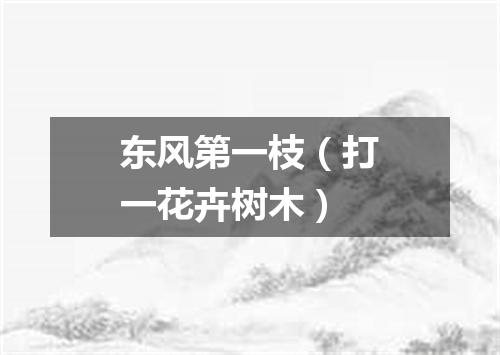 东风第一枝（打一花卉树木）