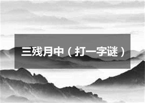 三残月中（打一字谜）