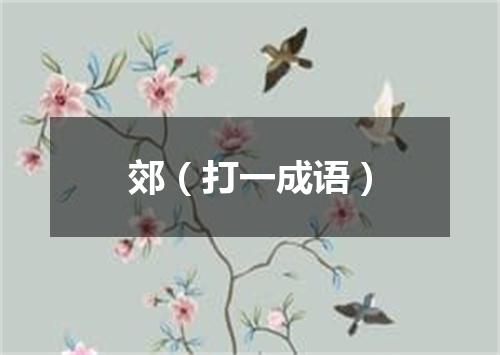 郊（打一成语）