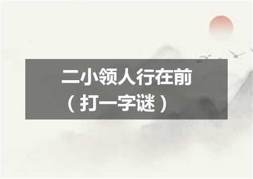 二小领人行在前（打一字谜）