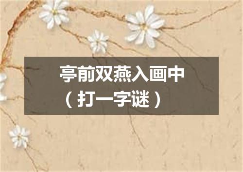 亭前双燕入画中（打一字谜）