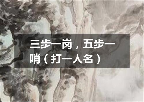 三步一岗，五步一哨（打一人名）