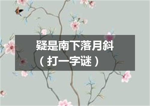 疑是南下落月斜（打一字谜）