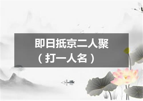 即日抵京二人聚（打一人名）