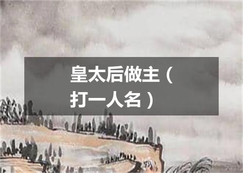 皇太后做主（打一人名）
