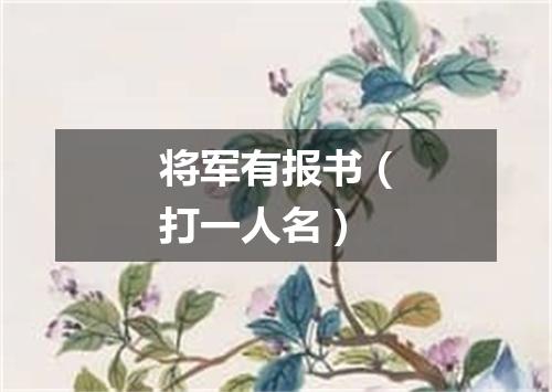 将军有报书（打一人名）