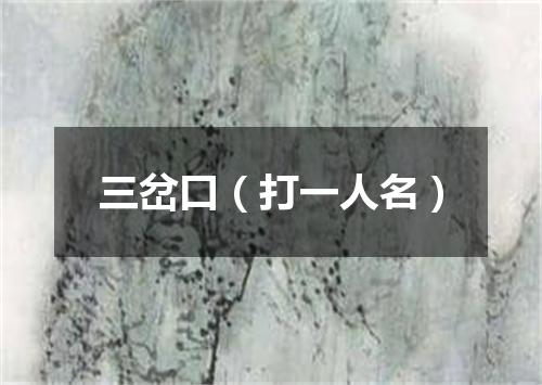 三岔口（打一人名）