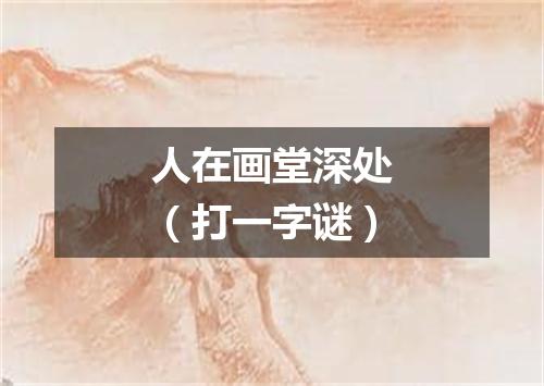 人在画堂深处（打一字谜）