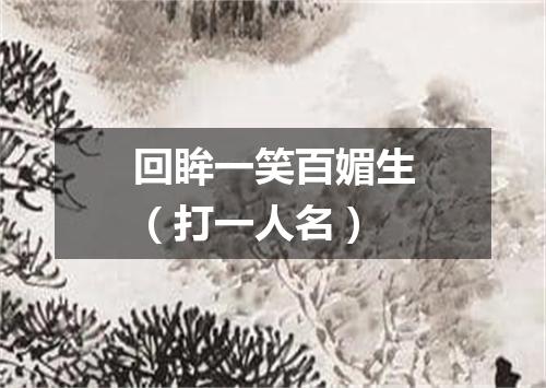 回眸一笑百媚生（打一人名）
