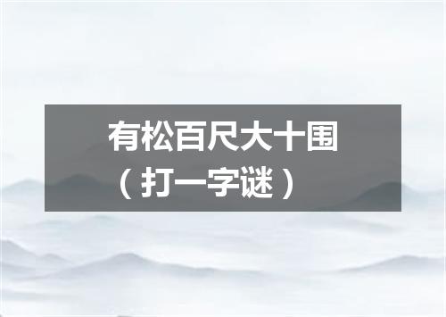 有松百尺大十围（打一字谜）