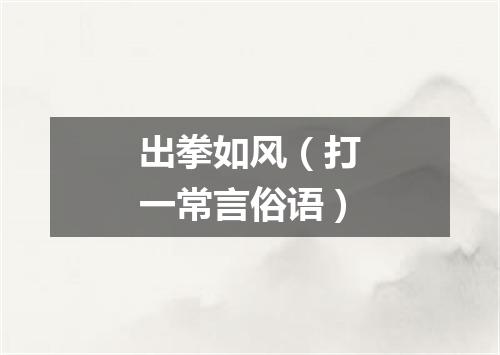 出拳如风（打一常言俗语）
