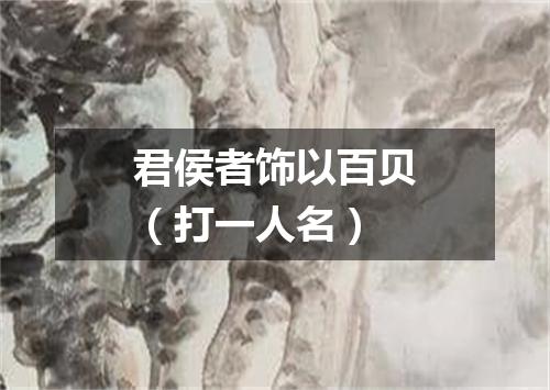 君侯者饰以百贝（打一人名）
