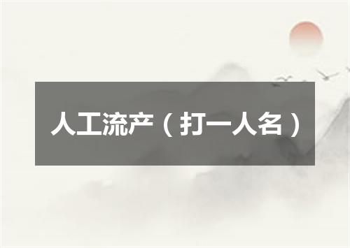 人工流产（打一人名）