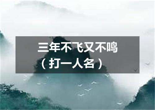 三年不飞又不鸣（打一人名）