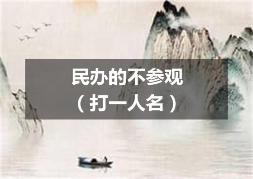 民办的不参观（打一人名）