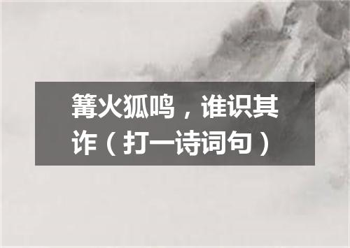 篝火狐鸣，谁识其诈（打一诗词句）
