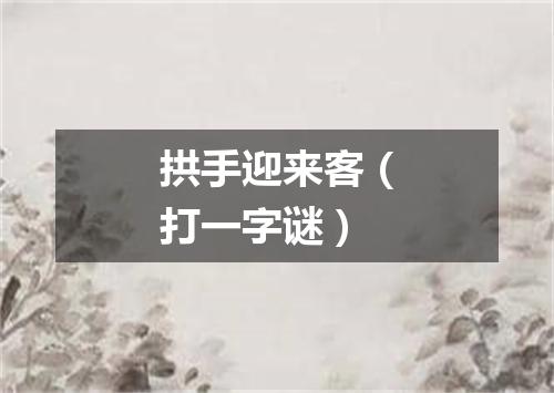 拱手迎来客（打一字谜）