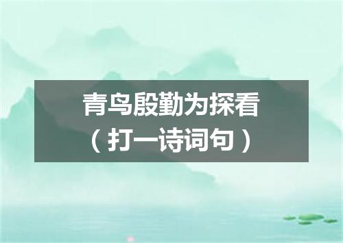 青鸟殷勤为探看（打一诗词句）