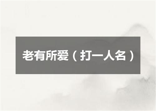 老有所爱（打一人名）