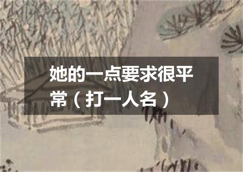 她的一点要求很平常（打一人名）